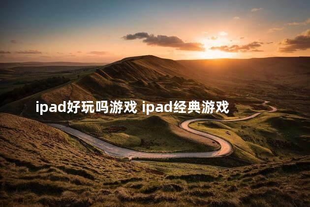 ipad好玩吗游戏 ipad经典游戏排行